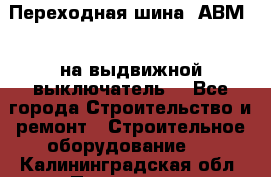 Переходная шина  АВМ20, на выдвижной выключатель. - Все города Строительство и ремонт » Строительное оборудование   . Калининградская обл.,Приморск г.